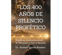 LOS 400 AÑOS DE SILENCIO PROFÉTICO: El período intertestamentario de Malaquías a Juan el Bautista