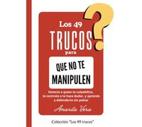 LOS 49 TRUCOS PARA QUE NO TE MANIPULEN: Detecta a quien te culpabiliza, te controla o te hace dudar, y aprende a defenderte sin pelear
