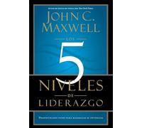 Los 5 Niveles de Liderazgo: Pasos Comprobados Para Maximizar Su Potencial