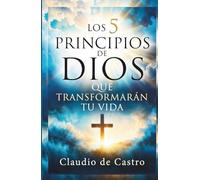 Los 5 Principios de Dios que Cambiarán Tu Vida para Siempre | Crecimiento Espiritual Catolico: La Guía Católica Esencial para Transformar Tu Fe y ... Católica para una Vida con Propósito)