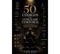 Los 50 Códigos del Lenguaje Corporal: Descifra personas, interpreta gestos y aprende comunicación no verbal para leer miradas, posturas y señales ocultas (CÓDIGOS DEL PODER)