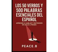 Los 50 verbos y 500 palabras esenciales del español: Aprende a hablar y entender en solo 6 meses