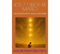 LOS 7 CIELOS DE MATEO: (Una historia de fe, amor y eternidad)