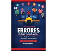 Los 7 Mayores Errores de los Supervisores de Ventas: Cómo identificarlos, corregirlos y transformar tu liderazgo comercial