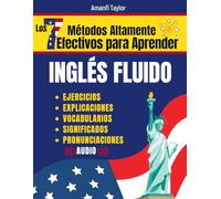 Los 7 Métodos Altamente Efectivos Para Aprender Ingles Fluido: Libro para aprender ingles para adultos - Aprender Ingles desde cero con pronunciación, ... (Aprender ingles para adultos principiantes)