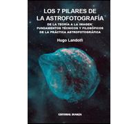 Los 7 pilares de la astrofotografía: De la teoría a la imagen: Fundamentos técnicos y filosóficos de la práctica astrofotográfica