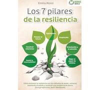 Los 7 pilares de la resiliencia: Cómo entrenar la resiliencia con los métodos de poder, volverse resistente al estrés y construir una resiliencia de hierro (incluye ejercicios, test & Workbook)
