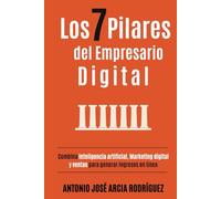 Los 7 pilares del Empresario Digital: Combina Inteligencia Artificial, Marketing Digital y Ventas para generar ingresos en línea