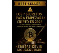 LOS 7 SECRETOS PARA EMPEZAR EN CRIPTO EN 2026 : La Guía Completa para Invertir con Inteligencia, Sin Miedo y Sin Errores: Tu Hoja de Ruta Definitiva para Invertir en Cripto con Seguridad, Inteligencia