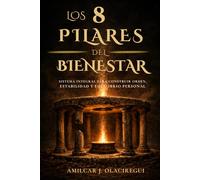 Los 8 pilares del bienestar: Sistema integral para construir orden, estabilidad y equilibrio personal