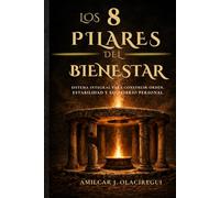 Los 8 pilares del bienestar: Sistema integral para construir orden, estabilidad y equilibrio personal