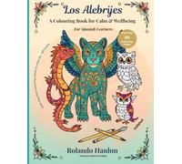 Los Alebrijes: The Complete Collection: A Colouring Book for Calm & Wellbeing - for Spanish Learners (Los Alebrijes Colouring Collection)