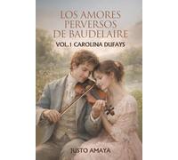 LOS AMORES PERVERSOS DE BAUDELAIRE: Vol.1: 1793-1839