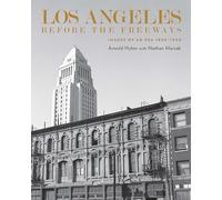 Los Angeles Before the Freeways: Images of an Era 1850-1950