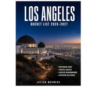 LOS ANGELES BUCKET LIST 2026-2027: Full-Color Edition: 128 Unforgettable Experiences, Hollywood Icons, Coastal Escapes, Creative Neighborhoods & Southern California Adventures