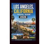 LOS ANGELES, CALIFORNIA TRAVEL GUIDE 2026: Explore Iconic Beaches, Hollywood Glamour, World-Class Dining, Legendary Sports Events & Insider Tips for Every Traveler