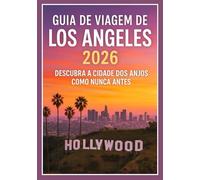 Los Angeles Guia de viagem 2026: Descubra a Cidade dos Anjos Como Nunca Antes