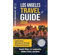 Los Angeles Travel Guide: Captivating Adventures through Hollywood Glamour, Beach Vibes, LA Landmarks, Hidden Gems, and More