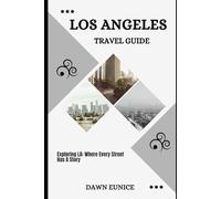LOS ANGELES TRAVEL GUIDE: Exploring LA: Where Every Street Has A Story (CITIES TRAVEL GUIDE)