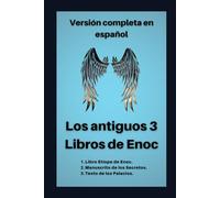 Los antiguos 3 Libros de Enoc: Versión completa en español (1. Libro Etíope de Enoch. 2. Manuscrito de los Secretos. 3. Texto de los Palacios) (Los Libros Apócrifos.)