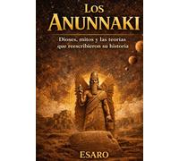 Los Anunnaki: Dioses, mitos y las teorías que reescribieron su historia