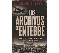 Los Archivos De Entebbe: Dentro Del Rescate De Rehenes Más Audaz De Israel