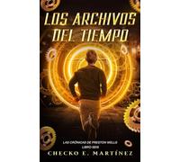 Los Archivos del Tiempo: Una aventura de misterio, conspiraciones y viajes en el tiempo (Serie de viajes en el tiempo "Las Crónicas de Preston Wells")
