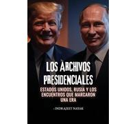 Los archivos presidenciales: Estados Unidos, Rusia y los encuentros que marcaron una era