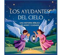 Los Ayudantes Del Cielo: Una historia bíblica de amor y cuidado: 7 (Cuentos Para Dormir de Ángeles y Milagros)