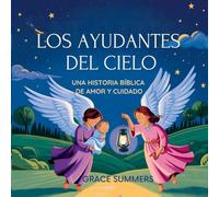 Los Ayudantes Del Cielo: Una historia bíblica de amor y cuidado: 7 (Cuentos Para Dormir de Ángeles y Milagros)