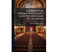Los Bandos De Verona, Montescos Y Capeletes, Englished By F.w. Cosens