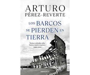 Los Barcos Se Pierden En Tierra / Ships Are Lost Ashore: Textos y artículos sobre barcos, mares y marinos (1994-2011) (Best Seller)