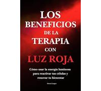 Los Beneficios de la Terapia con Luz Roja: Cómo usar la energía luminosa para reactivar tus células y renovar tu bienestar