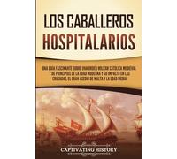 Los caballeros hospitalarios: Una guía fascinante sobre una orden militar católica medieval y de principios de la Edad Moderna y su impacto en las ... y la Edad Media (Explorando el Cristianismo)