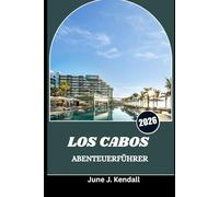LOS CABOS ABENTEUERFÜHRER 2026: Erleben Sie Strände, Kultur und Abenteuer entlang der atemberaubenden Küste von Baja California Sur
