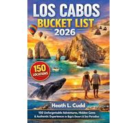 Los Cabos Bucket-List 2026: 150 Unforgettable Adventures, Hidden Gems & Authentic Experiences in Baja’s Desert & Sea Paradise