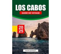 LOS CABOS Guide de voyage 2025: Conseils de voyage essentiels sur les plages, les aventures en plein air, les restaurants et la culture locale en Basse-Californie du Sud