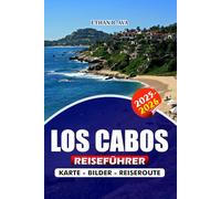 LOS CABOS REISEFÜHRER 2025 - 2026: Entdecken Sie Top-Attraktionen, versteckte Juwelen, Luxusurlaube, Festivals und wichtige Tipps für einen unvergesslichen Urlaub