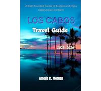 Los Cabos Travel Guide 2025-2026: A Well-Rounded Guide to Explore and Enjoy Cabos Coastal Charm (Guided Journeys in Comfort: Travel Smarter, Relax More, Experience Deeper)