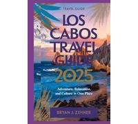 Los Cabos Travel Guide 2025: Adventure, Relaxation, and Culture in One Place (Amazing Collection Of Travel Destinations)