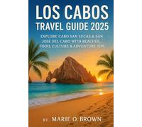 Los cabos travel guide 2025: Explore Cabo San Lucas and San Jose del Cabo with Beaches Food, Culture and Adventure Tips