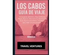 Los Cabos Travel Guide: Tu escapada definitiva a Baja California: Playas, resorts, vida nocturna, gastronomía local, tesoros escondidos y consejos ... unas vacaciones inolvidables en Los Cabos.