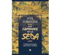 Los caminos de la seda: La historia del encuentro entre Oriente y Occidente