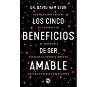 Los cinco beneficios de ser amable/ The Five Side Effects of Kindness: Nos hace más felices, es contagioso, es saludable, retarda el envejecimiento, ... You Feel Better, Be Happier & Live Longer