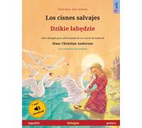 Los cisnes salvajes - Dzikie labędzie (espanol - polaco) : Libro bilingue para ninos basado en un cuento de hadas de Hans Christian Andersen, con audiolibro y video online