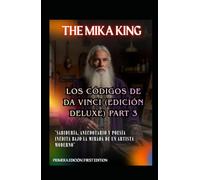 LOS CÓDIGOS DE DA VINCI (Edición Deluxe) PART 3 The Mika King: "Sabiduría, Anecdotario y Poesía Inédita bajo la Mirada de un Artista Moderno" Edición Bilingüe