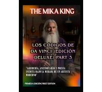 LOS CÓDIGOS DE DA VINCI (Edición Deluxe) PART 3 The Mika King: "Sabiduría, Anecdotario y Poesía Inédita bajo la Mirada de un Artista Moderno" Bilingüe (Español / Inglés)