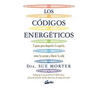 Los Códigos Energéticos: 7 Pasos Para Despertar Tu Espíritu, Sanar Tu Cuerpo Y Liberar Tu Vida