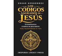 LOS CÓDIGOS SAGRADOS DE JESÚS: 33 enseñanzas eternas de Jesucristo para transformar la mente, el espíritu y el destino (Inspired Identidad)