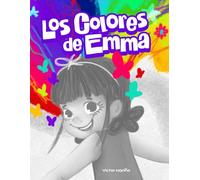 Los Colores de Emma: Un cuento sobre ponerle color a eso que sentimos en el corazón.